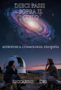 Dieci passi sopra il cielo. Astrofisica, cosmologia, filosofia - Librerie.coop