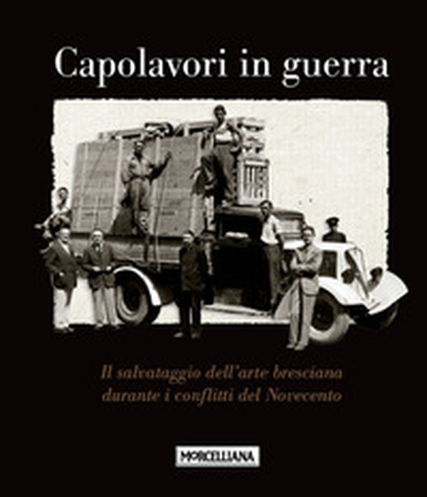 Capolavori in guerra. Il salvataggio dell'arte bresciana durante i conflitti del Novecento - Librerie.coop Capolavori in guerra. Il salvataggio dell'arte bresciana durante i conflitti del Novecento - Librerie.coop
