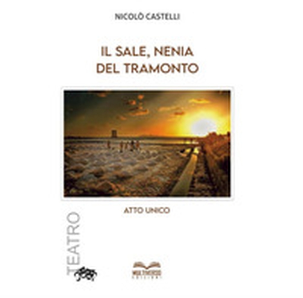 Il sale, nenia del tramonto. Atto unico - Librerie.coop Il sale, nenia del tramonto. Atto unico - Librerie.coop