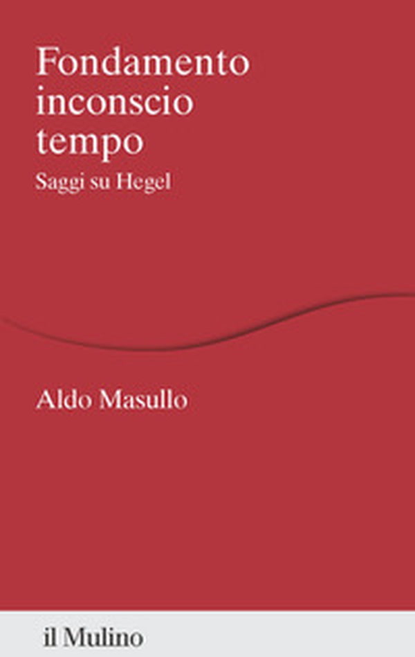 Fondamento inconscio tempo. Saggi su Hegel - Librerie.coop