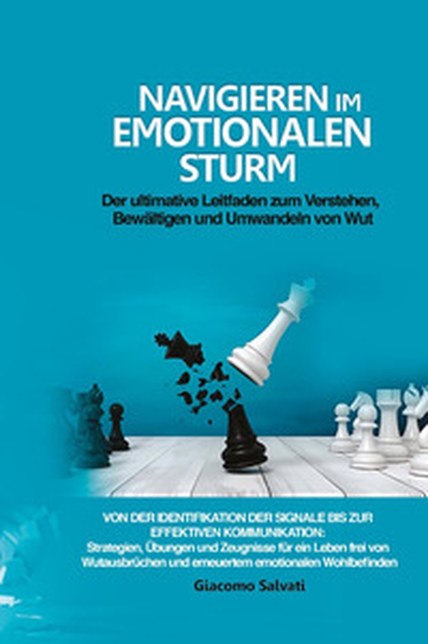 Navigieren im emotionalen Sturm. Der ultimative Leitfaden zum Verstehen, Bewältigen und Umwandeln von Wut Von der Identifikation der Signale bis zur effektiven Kommunikation: - Librerie.coop Navigieren im emotionalen Sturm. Der ultimative Leitfaden zum Verstehen, Bewältigen und Umwandeln von Wut Von der Identifikation der Signale bis zur effektiven Kommunikation: - Librerie.coop