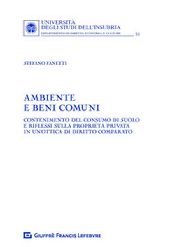 Ambiente e beni comuni. Contenimento del consumo di suolo e riflessi sulla proprietà privata in un'ottica di diritto comparato - Librerie.coop