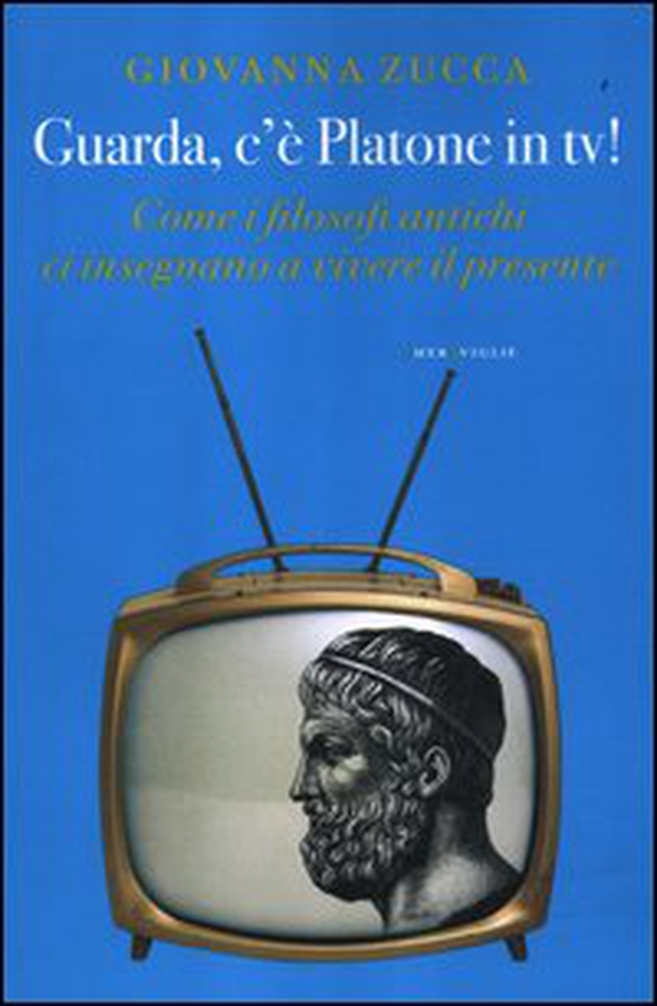 Guarda, c'è Platone in Tv! Come i filosofi antichi ci insegnano a vivere il presente - Librerie.coop Guarda, c'è Platone in Tv! Come i filosofi antichi ci insegnano a vivere il presente - Librerie.coop