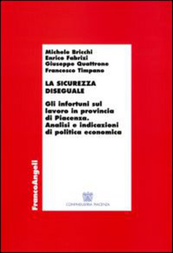 La sicurezza diseguale. Gli infortuni sul lavoro in provincia di Piacenza. Analisi e indicazioni di politica economica - Librerie.coop La sicurezza diseguale. Gli infortuni sul lavoro in provincia di Piacenza. Analisi e indicazioni di politica economica - Librerie.coop