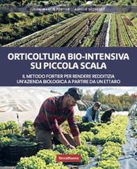 Orticoltura bio-intensiva su piccola scala. Il metodo Fortier per rendere redditizia un'azienda biologica a partire da un ettaro - Librerie.coop