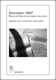 Dicembre 1947 nella storia di un uomo, una data. Poesie di un anonimo scienziato - Librerie.coop