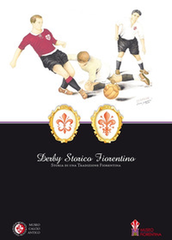 Derby storico fiorentino. Storia di una tradizione fiorentina - Librerie.coop Derby storico fiorentino. Storia di una tradizione fiorentina - Librerie.coop