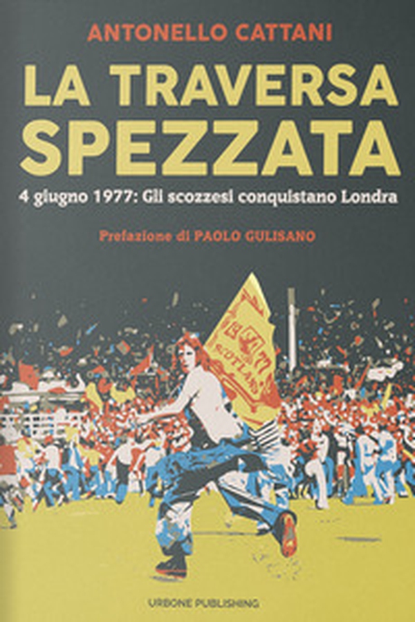La traversa spezzata. 4 giugno 1977: gli scozzesi conquistano Londra - Librerie.coop La traversa spezzata. 4 giugno 1977: gli scozzesi conquistano Londra - Librerie.coop