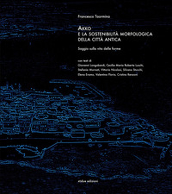 Akko e la sostenibilità morfologica della città antica. Saggio sulla vita delle forme - Librerie.coop Akko e la sostenibilità morfologica della città antica. Saggio sulla vita delle forme - Librerie.coop