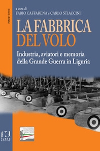 La fabbrica del volo. Industria, aviatori e memoria della Grande Guerra in Liguria - Librerie.coop