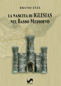La nascita di Iglesias nel Basso Medioevo - Librerie.coop