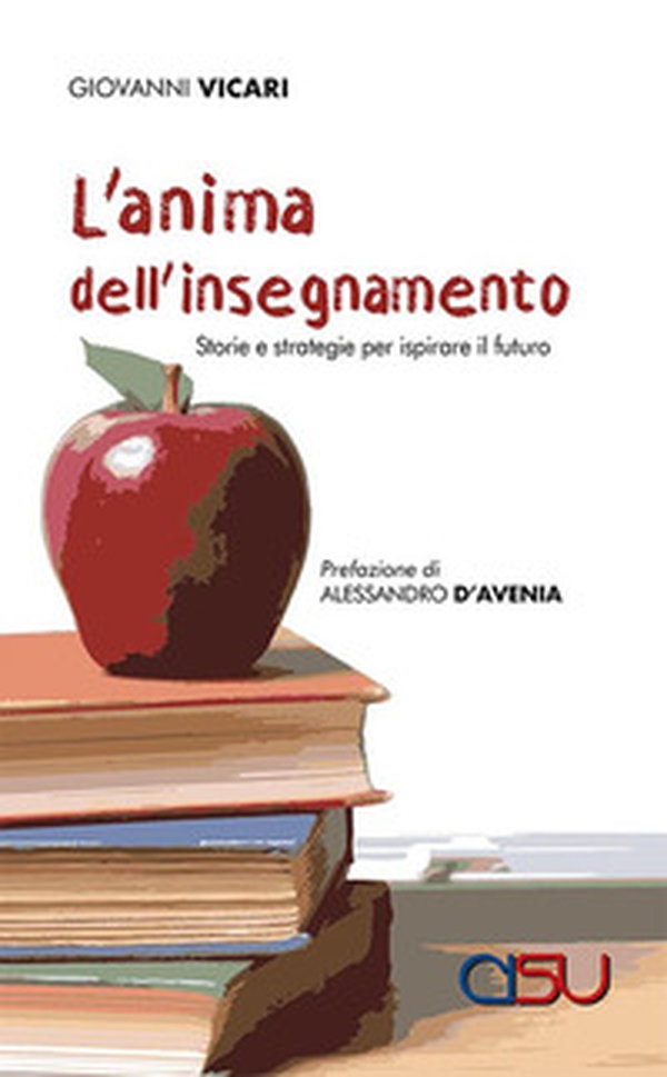 L'anima dell'insegnamento. Storie e strategie per ispirare il futuro - Librerie.coop