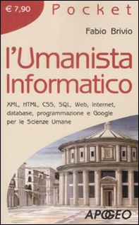 L'umanista informatico. XML, HTML, CSS, SQL, web, internet, database, programmazione e google per le scienze umane - Librerie.coop