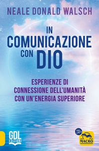In comunicazione con Dio. Esperienze di connessione dell'umanità con un'energia superiore - Librerie.coop