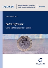 «Fidei Defensor». Carlo III tra religione e diritto - Librerie.coop «Fidei Defensor». Carlo III tra religione e diritto - Librerie.coop