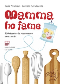 Mamma ho fame. 150 ricette che raccontano una storia - Librerie.coop Mamma ho fame. 150 ricette che raccontano una storia - Librerie.coop