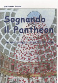 Sognando il Pantheon... in una pioggia di petali di rose - Librerie.coop Sognando il Pantheon... in una pioggia di petali di rose - Librerie.coop