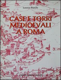Case e torri medioevali a Roma. Documentazione, storia e sopravvivenza di edifici medioevali nel tessuto urbano di Roma - Librerie.coop