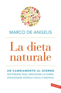 La dieta naturale. Un cambiamento al giorno per perdere peso, mantenere la forma, sprigionare energia fisica e mentale - Librerie.coop
