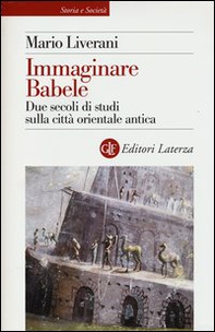 Immaginare Babele. Due secoli di studi sulla città orientale antica - Librerie.coop