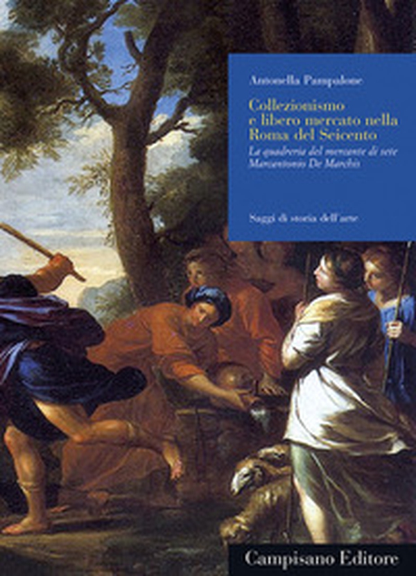 Collezionismo e libero mercato nella Roma del Seicento. La quadreria del mercante di sete Marcantonio De Marchis - Librerie.coop Collezionismo e libero mercato nella Roma del Seicento. La quadreria del mercante di sete Marcantonio De Marchis - Librerie.coop