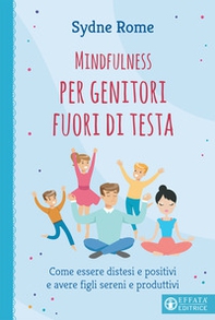 Mindfulness per genitori fuori di testa. Come essere distesi e positivi e avere figli sereni e produttivi - Librerie.coop
