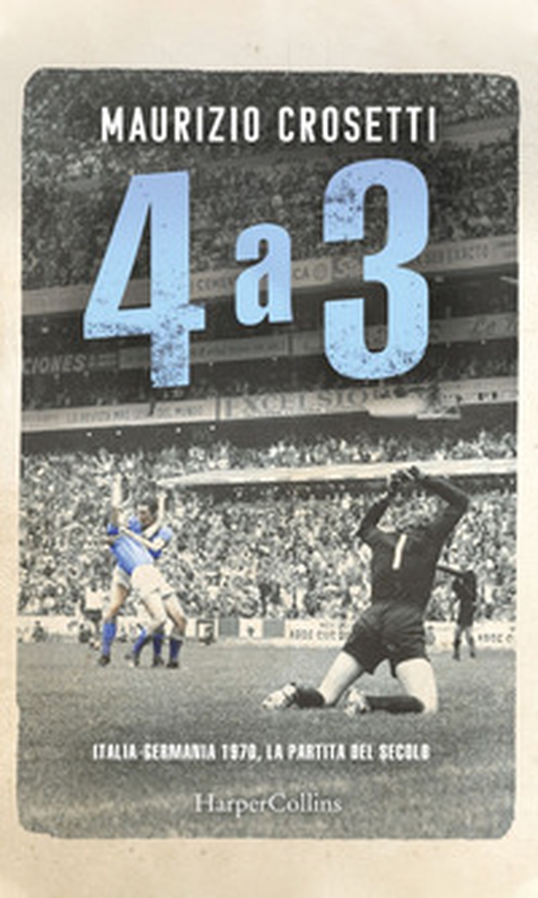 4 a 3. Italia-Germania 1970, la partita del secolo - Librerie.coop 4 a 3. Italia-Germania 1970, la partita del secolo - Librerie.coop