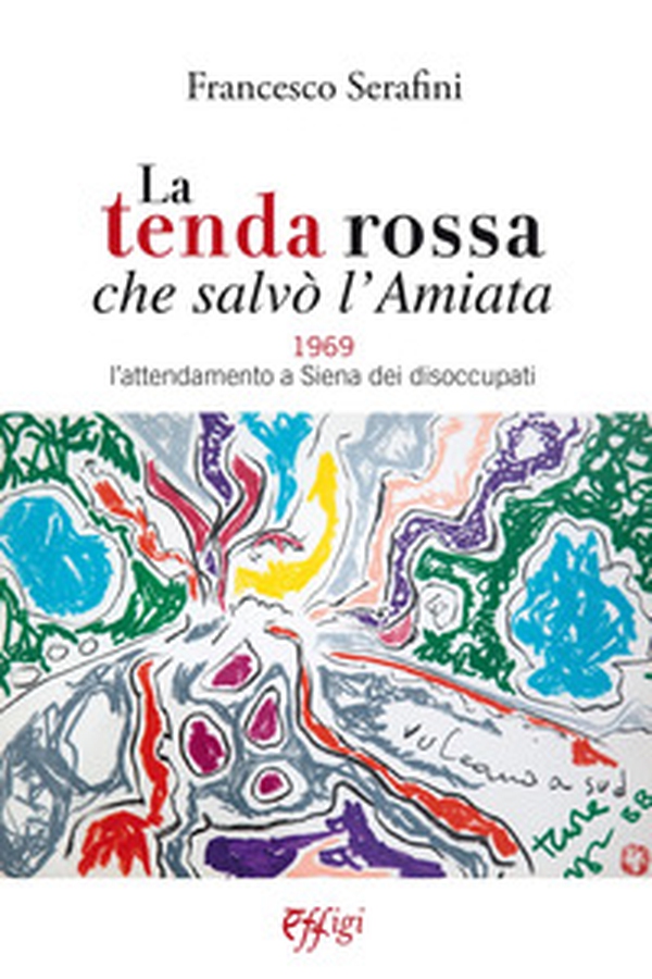 La tenda rossa che salvò l'Amiata. 1969. L'attendamento a Siena dei disoccupati - Librerie.coop La tenda rossa che salvò l'Amiata. 1969. L'attendamento a Siena dei disoccupati - Librerie.coop
