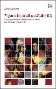 Figure teatrali dell'alterità. La zingara nello spettacolo italiano fra Cinque e Seicento - Librerie.coop Figure teatrali dell'alterità. La zingara nello spettacolo italiano fra Cinque e Seicento - Librerie.coop