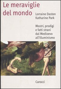Le meraviglie del mondo. Mostri, prodigi e fatti strani dal Medioevo all'illuminismo - Librerie.coop