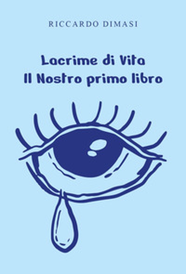 Lacrime di vita. Il nostro primo libro - Librerie.coop Lacrime di vita. Il nostro primo libro - Librerie.coop