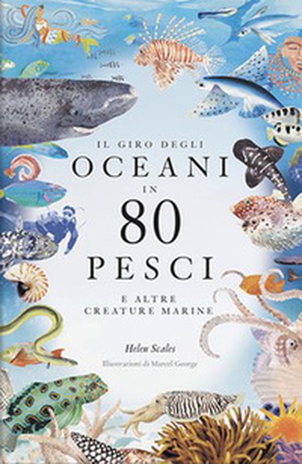 Il giro degli oceani in 80 pesci e altre creature marine - Librerie.coop Il giro degli oceani in 80 pesci e altre creature marine - Librerie.coop