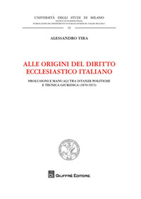 Alle origini del diritto ecclesiastico italiano. Prolusioni e manuali tra istanze politiche e tecnica giuridica (1870-1915) - Librerie.coop Alle origini del diritto ecclesiastico italiano. Prolusioni e manuali tra istanze politiche e tecnica giuridica (1870-1915) - Librerie.coop