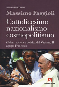 Cattolicesimo, nazionalismo, cosmopolitismo. Chiesa, società e politica dal Vaticano II a papa Francesco - Librerie.coop