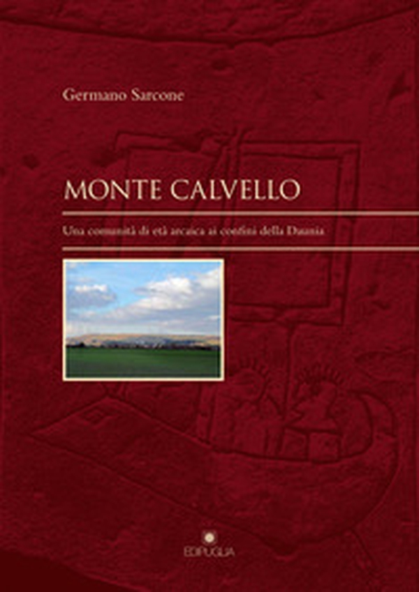 Monte Calvello. Una comunità di età arcaica ai confini della Daunia - Librerie.coop Monte Calvello. Una comunità di età arcaica ai confini della Daunia - Librerie.coop