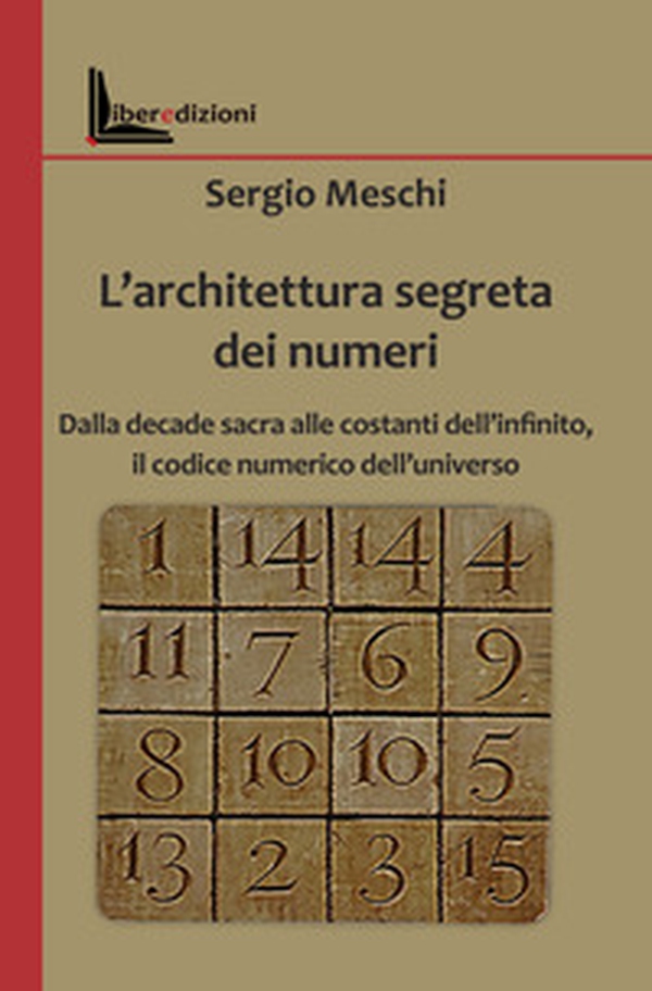 L'architettura segreta dei numeri. Dalla decade sacra alle costanti dell'infinito, il codice numerico dell'universo - Librerie.coop