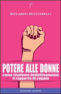 Potere alle donne. Come risolvere definitivamente il rapporto di coppia - Librerie.coop