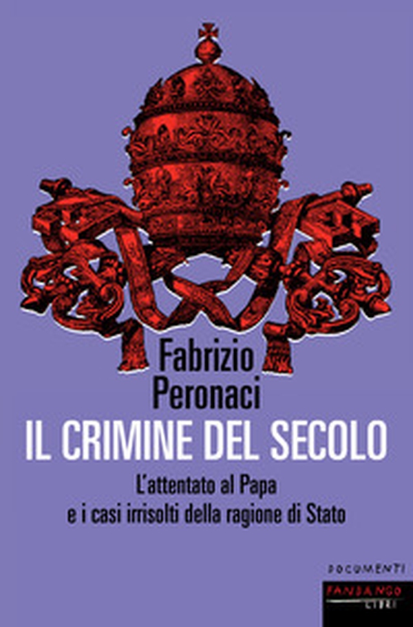 Il crimine del secolo. L'attentato al papa e i casi irrisolti della ragione di Stato - Librerie.coop Il crimine del secolo. L'attentato al papa e i casi irrisolti della ragione di Stato - Librerie.coop