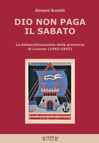 Dio non paga il sabato. La defascistizzazione della provincia di Livorno (1943-1947) - Librerie.coop