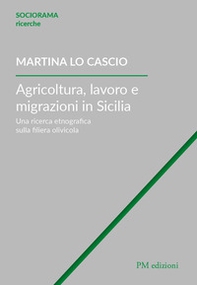 Agricoltura, lavoro e migrazioni in Sicilia. Una ricerca etnografica sulla filiera olivicola - Librerie.coop Agricoltura, lavoro e migrazioni in Sicilia. Una ricerca etnografica sulla filiera olivicola - Librerie.coop