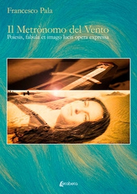 Il metrònomo del vento. Poiesis, fabula et imago lucis opera expressa - Librerie.coop