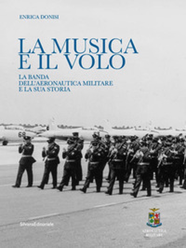 La musica e il volo. La banda dell'Aeronautica militare e la sua storia - Librerie.coop La musica e il volo. La banda dell'Aeronautica militare e la sua storia - Librerie.coop