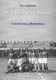 1921, Lazio Ente Morale. I giorni della Rondinella - Librerie.coop