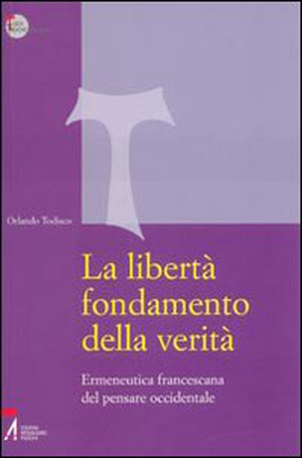 La libertà fondamento della verità. Ermeneutica francescana del pensare occidentale - Librerie.coop La libertà fondamento della verità. Ermeneutica francescana del pensare occidentale - Librerie.coop