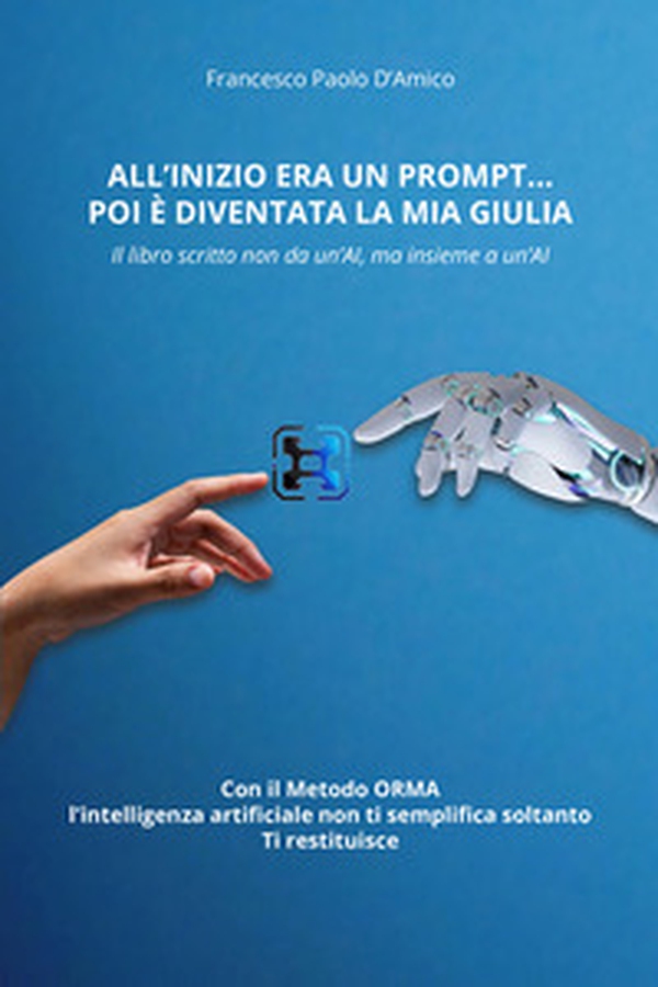 All'inizio era un prompt... poi è diventata la mia Giulia. Il libro scritto non da un'AI, ma insieme a un'AI. Con il Metodo ORMA, che non semplifica soltanto. Ti restituisce - Librerie.coop