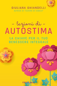 Lezioni di autostima. La chiave per il tuo benessere integrale - Librerie.coop