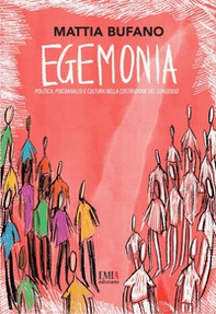 Egemonia. Politica, psicoanalisi e cultura nella costruzione del consenso - Librerie.coop