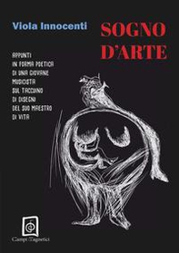 Sogno d'arte. Appunti in forma poetica di una giovane musicista con disegni dai taccuini del suo maestro di vita - Librerie.coop
