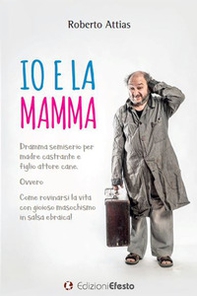 Io e la mamma. Dramma semiserio per madre castrante e figlio attore cane. Ovvero Come rovinarsi la vita con gioioso masochismo in salsa ebraica! - Librerie.coop Io e la mamma. Dramma semiserio per madre castrante e figlio attore cane. Ovvero Come rovinarsi la vita con gioioso masochismo in salsa ebraica! - Librerie.coop