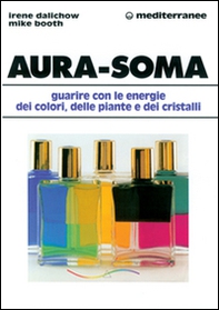 Aura-soma. Guarire con l'energia dei colori, delle piante e dei cristalli - Librerie.coop